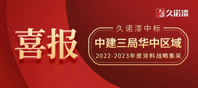 久诺漆中标中建三局华中区域涂料战略集采！以核心产品力再度牵手央国企，携手抢占赋能华中城市群新高地！