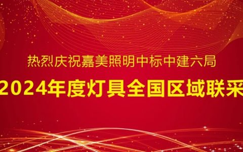 嘉美照明中标中建六局2024年度灯具全国区域联采